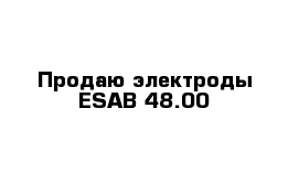 Продаю электроды ESAB 48.00